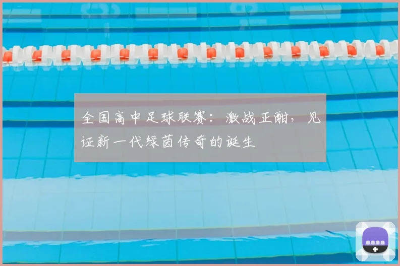 全国高中足球联赛：激战正酣，见证新一代绿茵传奇的诞生